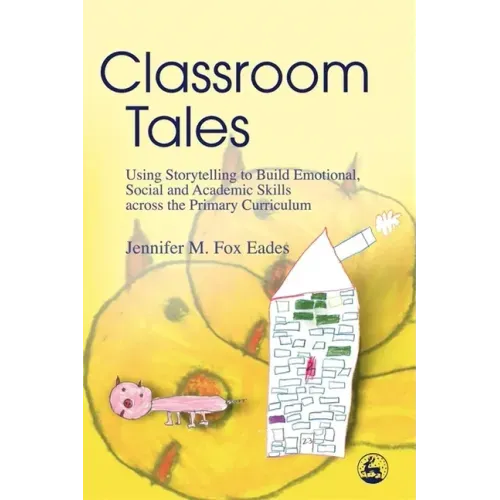 Classroom Tales: Using Storytelling to Build Emotional, Social and Academic Skills Across the Primary Curriculum