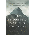 10 Prophetic Values for Today: Hearing, Glorifying and Restoring God's Voice