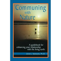 Communing with Nature: A Guidebook for Enhancing Your Relationship with the Living Earth