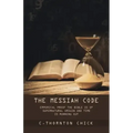 The Messiah Code: Empirical Proof The Bible Is of Supernatural Origin and Time Is Running Out
