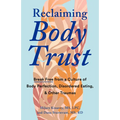 Reclaiming Body Trust: Break Free from a Culture of Body Perfection, Disordered Eating, and Other Traumas