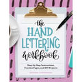 The Hand Lettering Workbook: Step-By-Step Instructions, Practice Pages, and DIY Projects