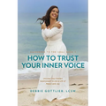 How to Trust Your Inner Voice: Uncover Your Hidden Superpower to Live a Life of Peace and Joy