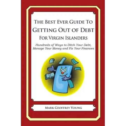 The Best Ever Guide to Getting Out of Debt for Virgin Islanders: Hundreds of Ways to Ditch Your Debt, Manage Your Money and Fix Your Finances