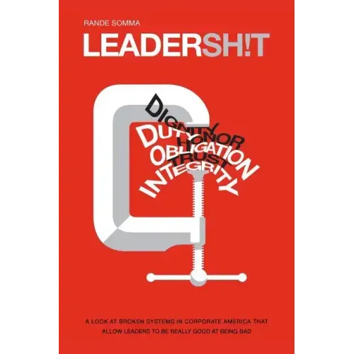 Leadersh!t: A Look at the Broken Leadership System in Corporate America That Accepts Leaders Who are Really Good at Being Bad