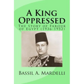 A King Oppressed: The Story of Farouk I of Egypt (1936-1952)