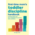 The First-Time Mom's Toddler Discipline Handbook: Practical Advice and Go-To Strategies for Parenting with Confidence