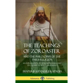 The Teachings of Zoroaster and the Philosophy of the Parsi Religion: An Explanation of Zoroastrianism and its Connection to Christianity (Hardcover)