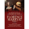 The Collected Supernatural and Weird Fiction of Florence Marryat: Volume 2-One Novel 'The Blood of the Vampire, ' & Seven Short Stories of the Strange