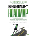 Running Injury Roadmap: The step by step guide any injured runner can use to resume workouts now and get back to running faster