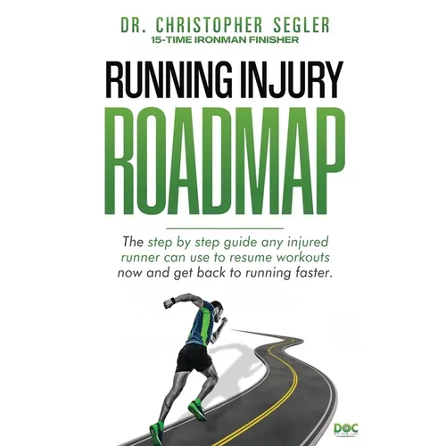 Running Injury Roadmap: The step by step guide any injured runner can use to resume workouts now and get back to running faster