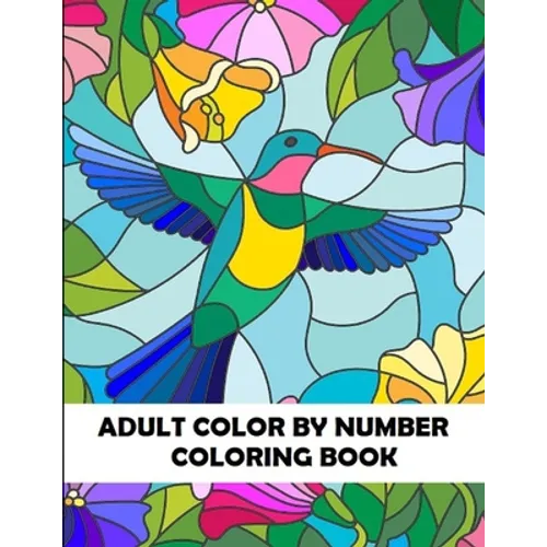 Adult Color By Number Coloring Book: Large Print Birds, Flowers, Animals and Pretty Patterns