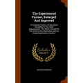 The Experienced Farmer, Enlarged And Improved: Or Complete Practice Of Agriculture According To The Latest Improvements: The Whole Founded On The Auth