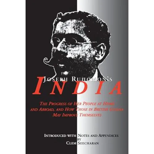 Joseph Ruhomon's India: The Progress of Her People at Home and Abroad and How Those in British Guyana May Improve Themselves