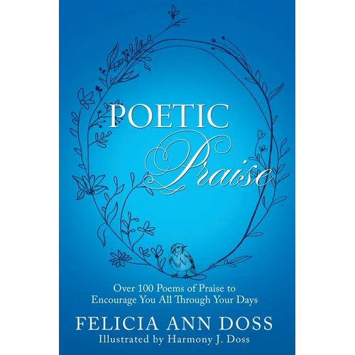 Poetic Praise: Over 100 Poems of Praise to Encourage You All Through Your Days - Paperback
