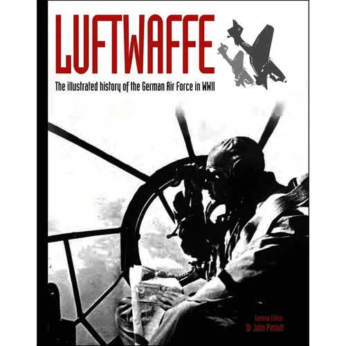 Luftwaffe: The Illustrated History of the German Air Force in WWII