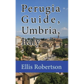 Perugia Guide, Umbria, Italy: The History, and Travel Information