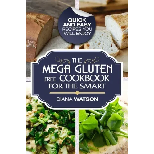 Gluten Free Cookbook: The Mega Gluten-Free Cookbook For The Smart - Quick and Easy Recipes You Will Enjoy