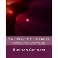 The Day Of Jezreel: Coming Events In Biblical Prophecy For Real Israel