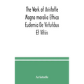 The Work of Aristotle Magna moralia Ethica Eudemia De Virtutibus Et Vitiis