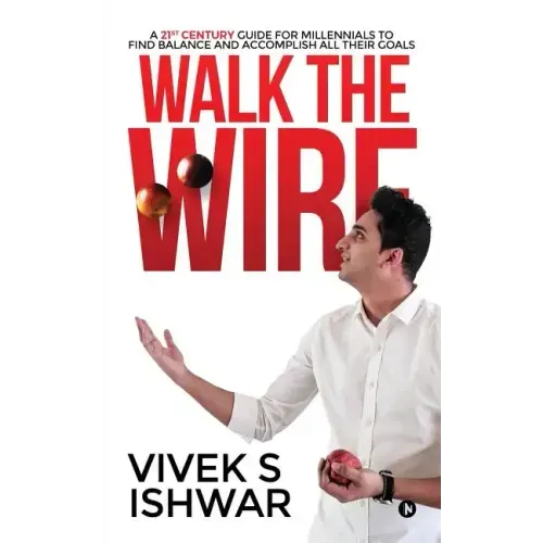 Walk the Wire: A 21st Century Guide for Millennials to Find Balance and Accomplish Their Goals