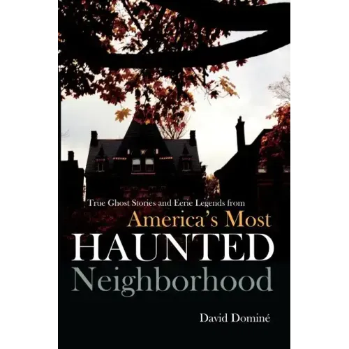 True Ghost Stories and Eerie Legends from America's Most Haunted Neighborhood