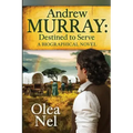 Andrew Murray: Destined to Serve: A Biographical Novel