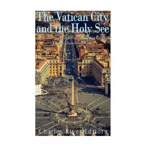 The Vatican and the Holy See: The History and Legacy of the Roman Catholic Church's Governing Body