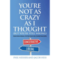 You're Not as Crazy as I Thought (But You're Still Wrong): Conversations between a Die-Hard Liberal and a Devoted Conservative