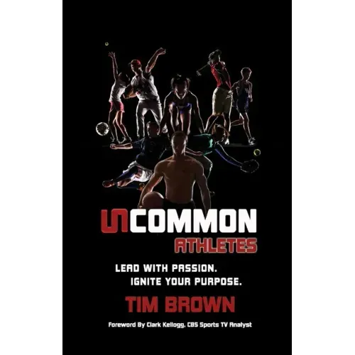 Uncommon Athlete: Lead with Passion, Ignite Your Purpose