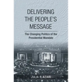 Delivering the People's Message: The Changing Politics of the Presidential Mandate