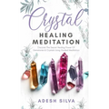 Crystal Healing Meditation: Discover The Healing Power Of Gemstones & Crystals Using Guided Meditation: Discover The Healing Power Of Gemstones: D