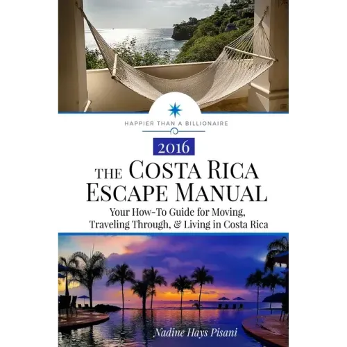 The Costa Rica Escape Manual: Your How-To Guide on Moving, Traveling Through, & Living in Costa Rica