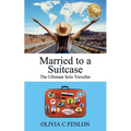 Married to a Suitcase: The Ultimate Solo Traveller
