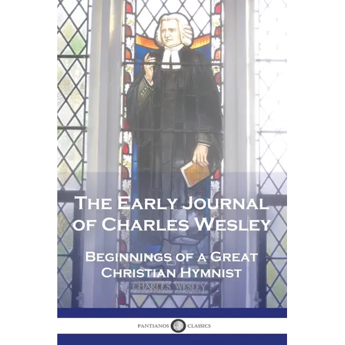 The Early Journal of Charles Wesley: Beginnings of a Great Christian Hymnist