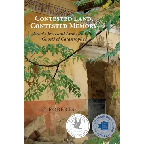 Contested Land, Contested Memory: Israel's Jews and Arabs and the Ghosts of Catastrophe
