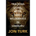Tracking Lions, Myth, and Wilderness in Samburu