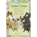 Canine Cuisine: 101 Natural Dog Food & Treat Recipes to Make Your Dog Healthy and Happy (Back-To-Basics)