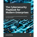 The Cybersecurity Playbook for Modern Enterprises: An end-to-end guide to preventing data breaches and cyber attacks