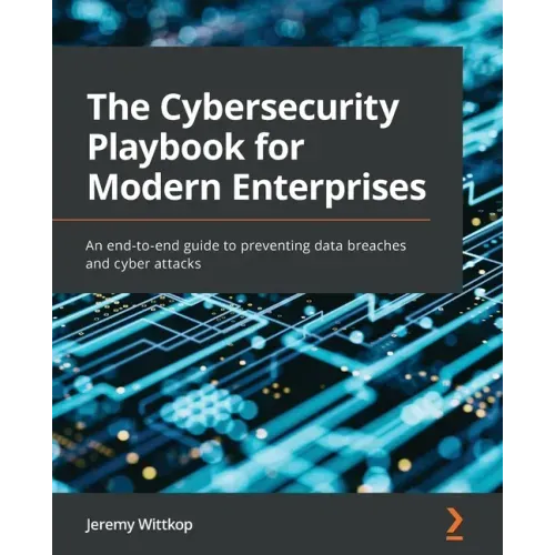 The Cybersecurity Playbook for Modern Enterprises: An end-to-end guide to preventing data breaches and cyber attacks