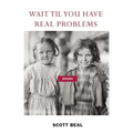 Wait 'Til You Have Real Problems