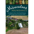 Miraculous Abundance: One Quarter Acre, Two French Farmers, and Enough Food to Feed the World