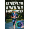 Triathlon Running Foundations: A Simple System for Every Triathlete to Finish the Run Feeling Strong, No Matter Their Athletic Background