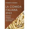 La Comida Italiana 2022: Recetas Rápidas, Auténticas Y Deliciosas