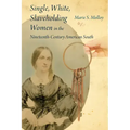 Single, White, Slaveholding Women in the Nineteenth-Century American South