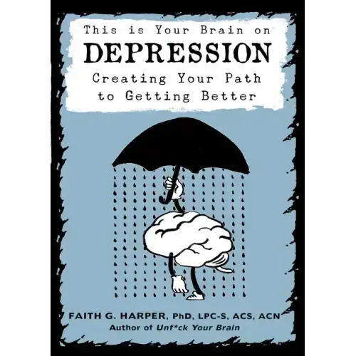 This Is Your Brain on Depression: Creating Your Path to Getting Better