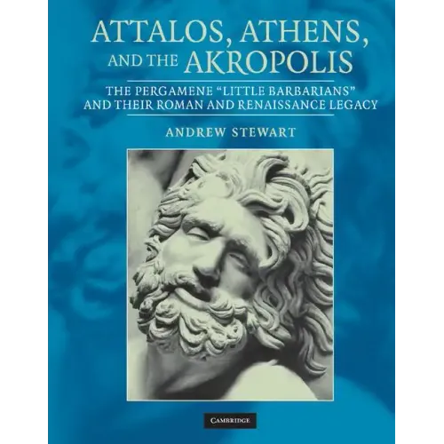 Attalos, Athens, and the Akropolis: The Pergamene 'Little Barbarians' and Their Roman and Renaissance Legacy