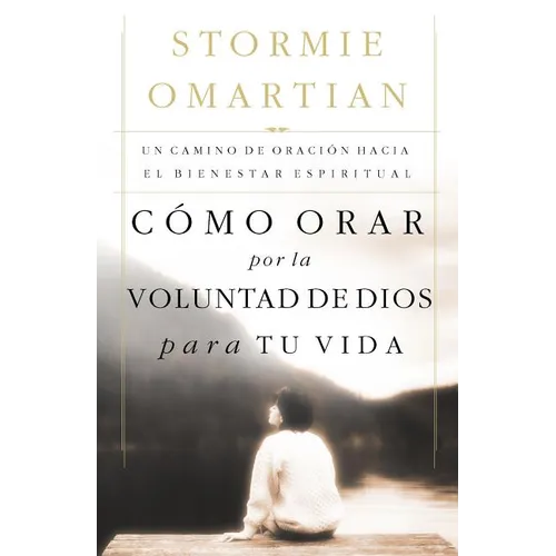 La C��mo Orar Por La Voluntad de Dios Para Tu Vida: Un Camino de Oraci��n Hacia El Bienestar Espiritual = Praying God's Wi