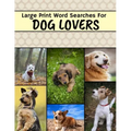 Large Print Word Searches For Dog Lovers: Dog Word Search, Large Print Word Search Puzzle Books For Adults, Dog Word Search Books For Adults
