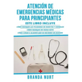 Atención de Emergencias Médicas Para Principiantes: Este libro incluye: Cómo manejar las picaduras de insectos y animales + Cómo manejar un hueso roto
